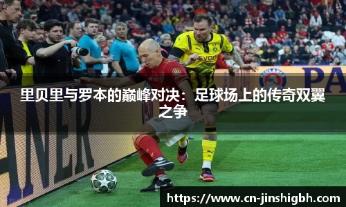 里贝里与罗本的巅峰对决：足球场上的传奇双翼之争